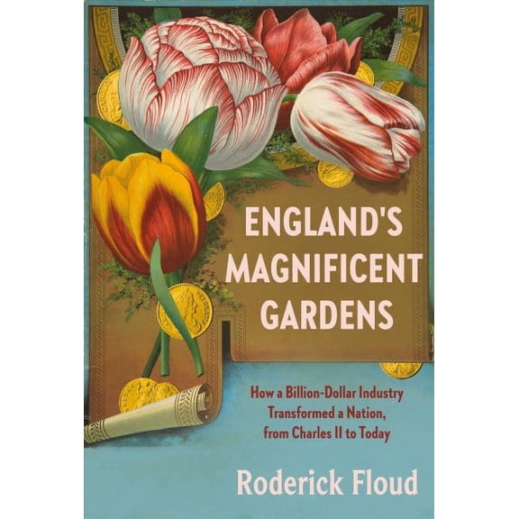England's Magnificent Gardens: How a Billion-Dollar Industry Transformed a Nation, from Charles II to Today (Hardcover)