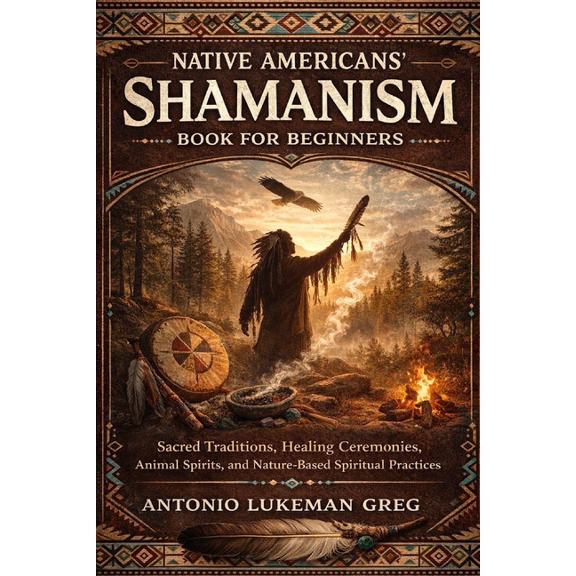 Native Americans Shamanism Book for Beginners: Sacred Traditions Healing Ceremonies Animal Spirits and Nature-Based (Paperback)