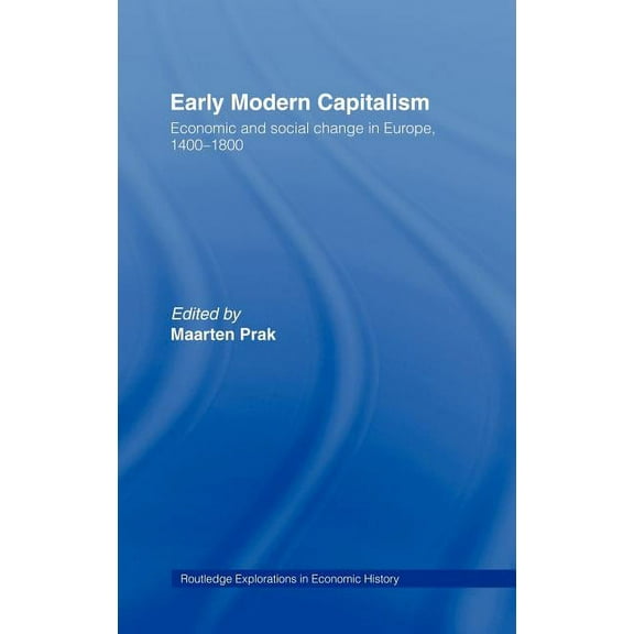 Routledge Explorations in Economic Histo Early Modern Capitalism: Economic and Social Change in Europe 1400-1800, Book 21, (Hardcover)