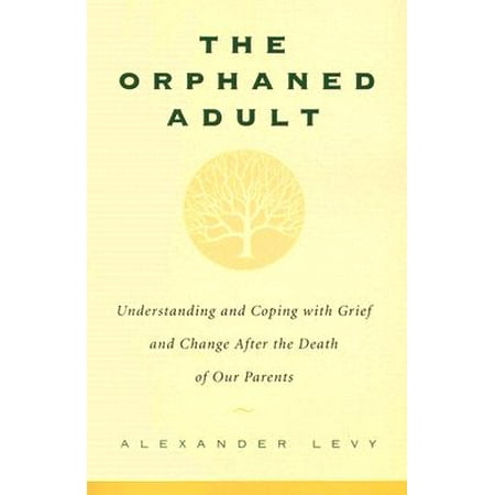 The Orphaned Adult : Understanding And Coping With Grief And Change After The Death Of Our (To The Best Of Our Understanding)