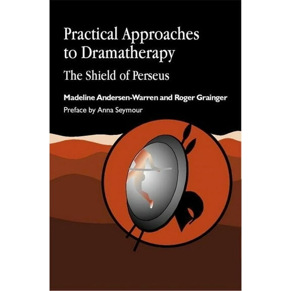 Arts Therapies Practical Approaches to Dramatherapy: The Shield of Perseus, (Paperback)
