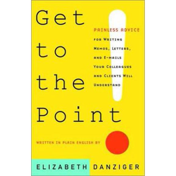 Pre-Owned Get to the Point! Painless Advice for Writing Memos, Letters and E-mails Your Colleagues and Clients Will Understand (Paperback) 0609807609 9780609807606