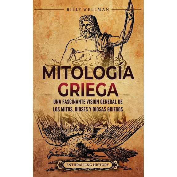 MitologÃ­a griega: Una fascinante visiÃ³n general de los mitos, dioses y diosas griegos, (Hardcover)