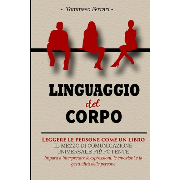 Linguaggio del Corpo: Leggere le Persone come un Libro. Una Guida per Leggere Immediatamente le Persone, Capire il Linguaggio del Corpo e le Emozioni,