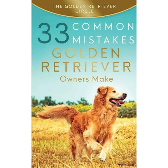 Golden Retriever: 33 Common Mistakes Golden Retriever Owners Make, (Paperback)