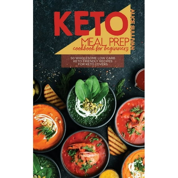 Keto Meal Prep Cookbook For Beginners : 50 Wholesome Low Carb Keto Friendly Recipes For Keto Lovers (Hardcover)