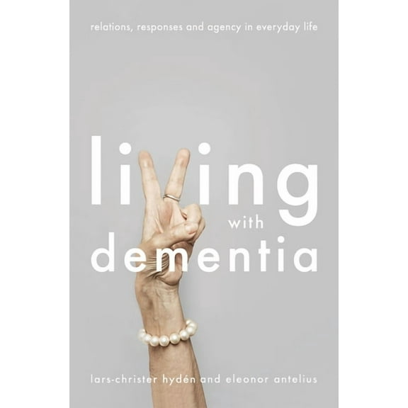 Living with Dementia: Relations, Responses and Agency in Everyday Life, (Paperback)