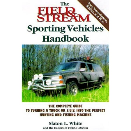 The Field & Stream Sporting Vehicles Handbook: The Complete Guide to Turning a Truck or Sport-utility Vehicle into the Perfect Hunting and Fishing