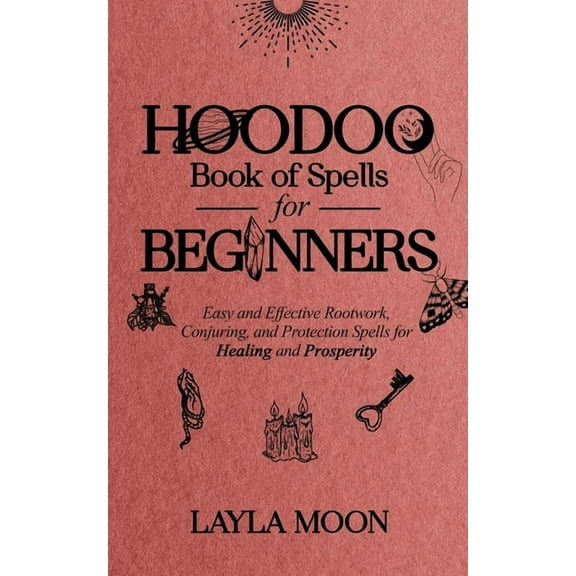 Hoodoo Book of Spells for Beginners: Easy and Effective Rootwork, Conjuring, and Protection Spells for Healing and Prosp, (Paperback)