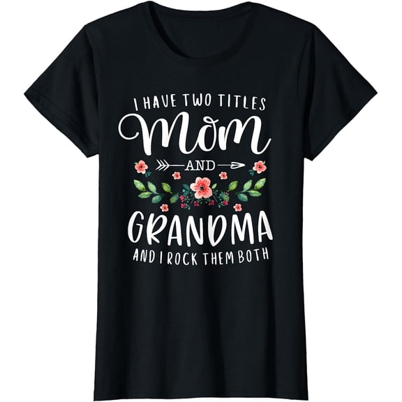 I Have Two Titles Mom And Grandma I Rock Them Both Floral T-Shirt