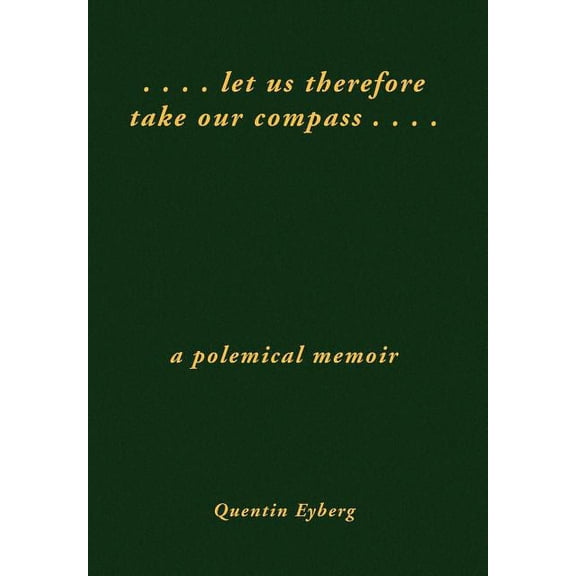 Let Us Therefore Take Our Compass ... . : A Polemical Memoir