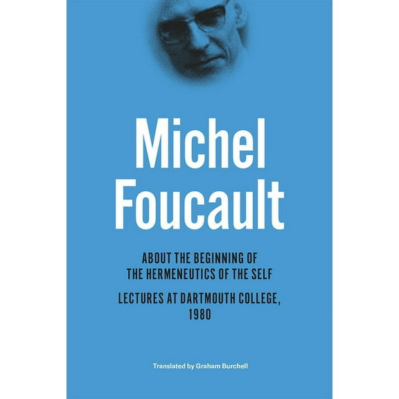 Chicago Foucault Project About the Beginning of the Hermeneutics of the Self: Lectures at Dartmouth College, 1980, (Hardcover)