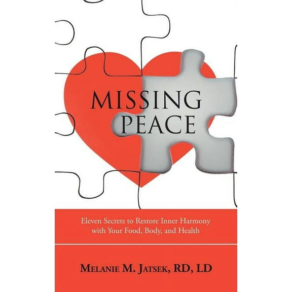Missing Peace: Eleven Secrets to Restore Inner Harmony with Your Food, Body, and Health, (Paperback)