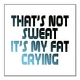 thumbnail image 1 of DistinctInk Custom Bumper Sticker - 10" x 10" Decorative Decal - White Background - That's Not Sweat It's My Fat Crying, 1 of 2