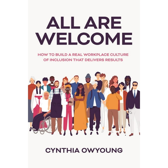 All Are Welcome: How to Build a Real Workplace Culture of Inclusion That Delivers Results, (Hardcover)