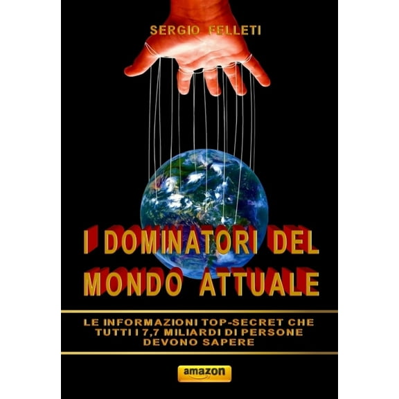 I Dominatori del Mondo Attuale: Le Informazioni Top-Secret Che Tutti I 7,7 Miliardi Di Persone Devono Sapere (Paperback)