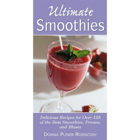Ultimate Smoothies: Delicious Recipes for over 125 of the Best Smoothies, Freezes, and Blasts