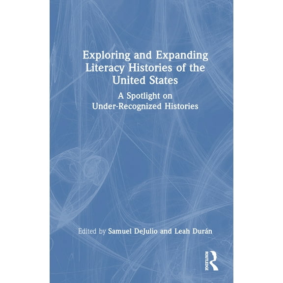 Exploring and Expanding Literacy Histories of the United States: A Spotlight on Under-Recognized Histories, (Hardcover)
