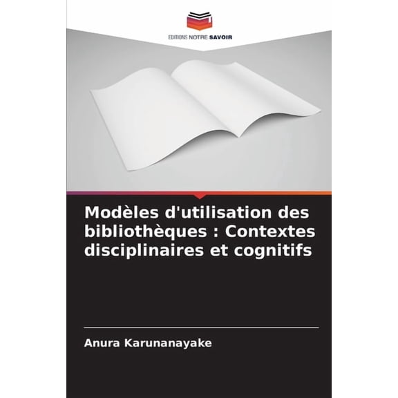 Modèles d'utilisation des bibliothèques: Contextes disciplinaires et cognitifs, (Paperback)