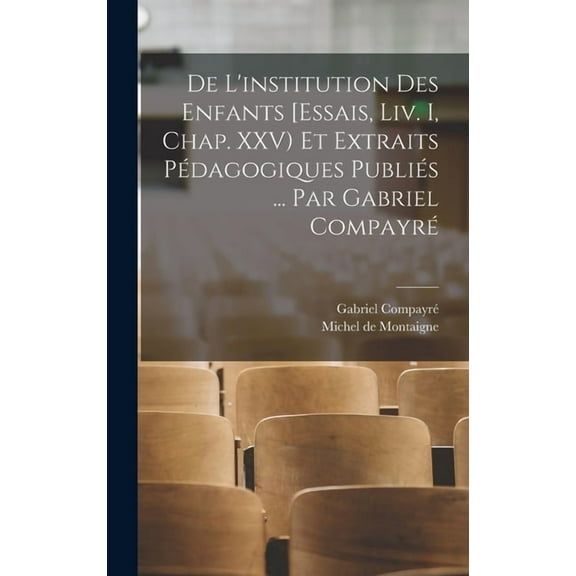 De l'institution des enfants [Essais, liv. I, chap. XXV) et extraits pÃ©dagogiques publiÃ©s ... par Gabriel CompayrÃ©, (Hardcover)