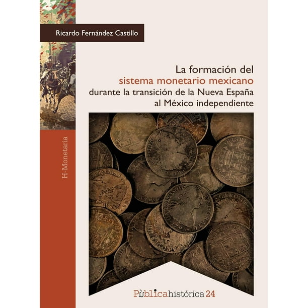La formación del sistema monetario mexicano durante la transición de la Nueva España al México indep