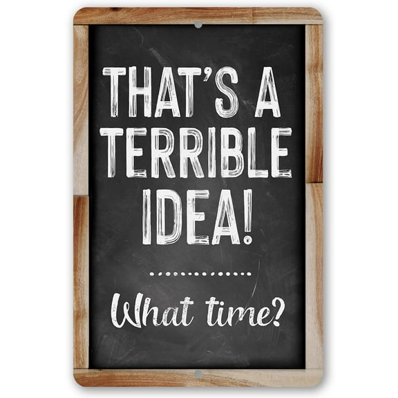 Metal Sign - That's A Terrible Idea! What Time? (Chalkboard Style) - Durable Metal Sign - Use Indoor/Outdoor - Makes a Funny Home Decoration and Gift Under $20 (8" x 12")