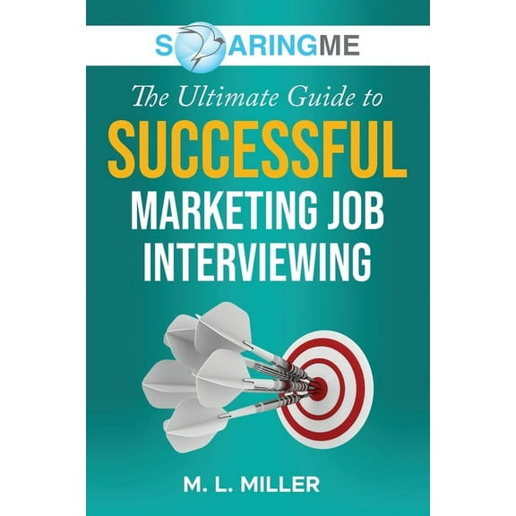 SoaringME The Ultimate Guide to Successful Marketing Job Interviewing, (Paperback)