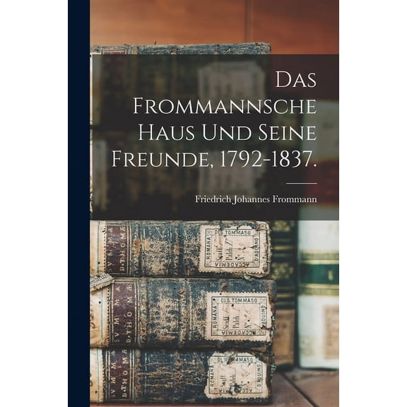 Das Frommannsche Haus und seine Freunde, 1792-1837. (Paperback)