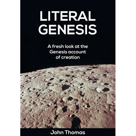 Literal Genesis: A Fresh Look at the Creation Account -