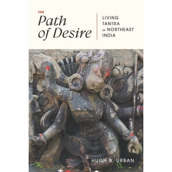 The Path of Desire : Living Tantra in Northeast India (Hardcover)