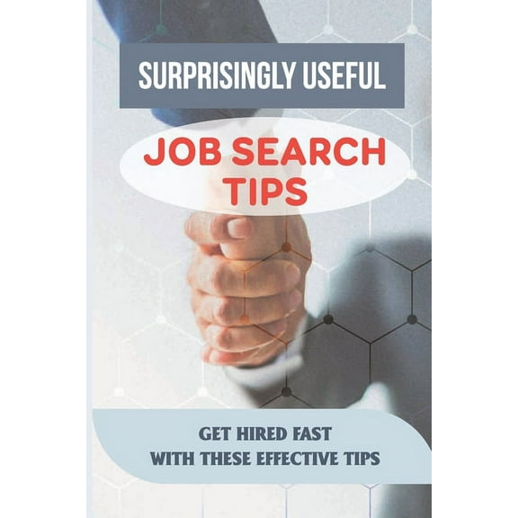 Surprisingly Useful Job Search Tips : Get Hired Fast With These Effective Tips: Online Search Advice (Paperback)