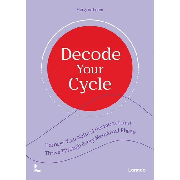 Decode Your Cycle: Harness Your Natural Hormones and Thrive Through Every Menstrual Phase, (Paperback)