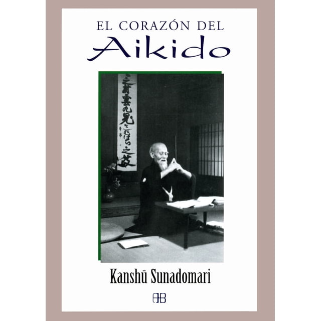 EL CORAZÓN DEL AIKIDO ARKANO BOOKS KANSHU SUNADOMARI