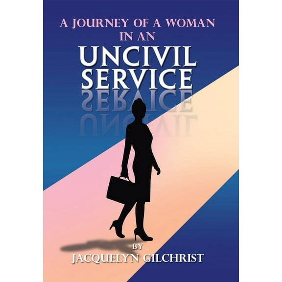 A Journey of a Woman in an Uncivil Service (Hardcover)