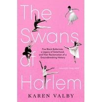 The Swans of Harlem (Adapted for Young Adults): Five Black Ballerinas, a Legacy of Sisterhood, and Their Reclamation of , (Hardcover)