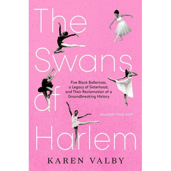 The Swans of Harlem (Adapted for Young Adults): Five Black Ballerinas, a Legacy of Sisterhood, and Their Reclamation of , (Hardcover)