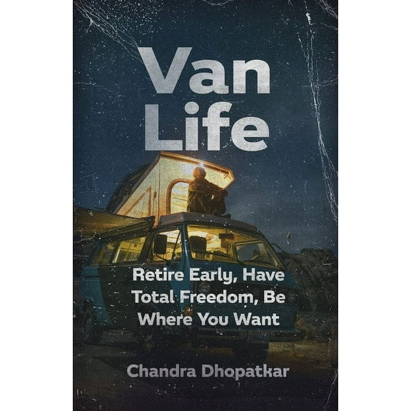 Van Life: Retire Early, Have Total Freedom, Be Where You Want (Paperback)
