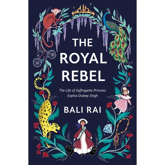 The Royal Rebel: The Life of Suffragette Princess Sophia Duleep Singh, (Paperback)