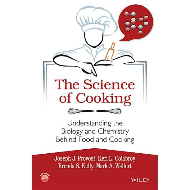 The Science of Cooking Understanding the Biology and Chemistry Behind