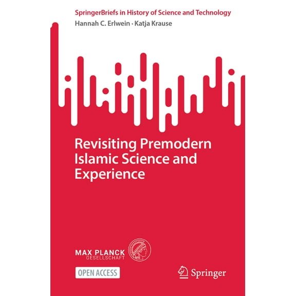 Springerbriefs in History of Science and Revisiting Premodern Islamic Science and Experience, (Paperback)