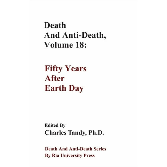 Death and Anti-Death Series by RIA University Press: Death And Anti-Death, Volume 18 : Fifty Years After Earth Day (Paperback)