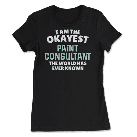 Funny Paint Consultant T-Shirt - I'm the Okayest!