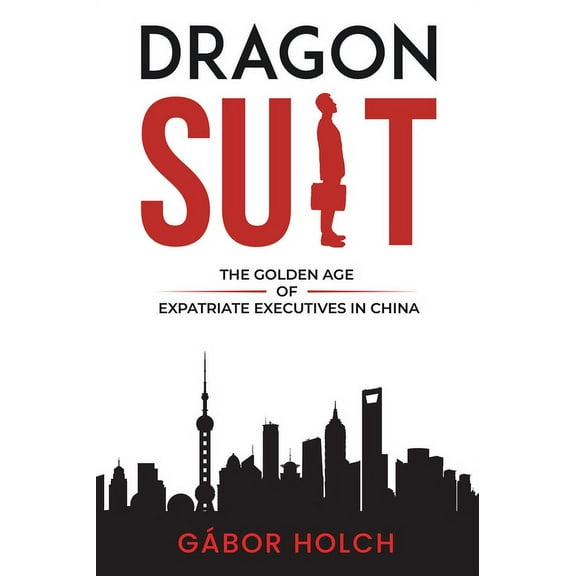 Dragon Suit: The Golden Age of Expatriate Executives In China, (Paperback)