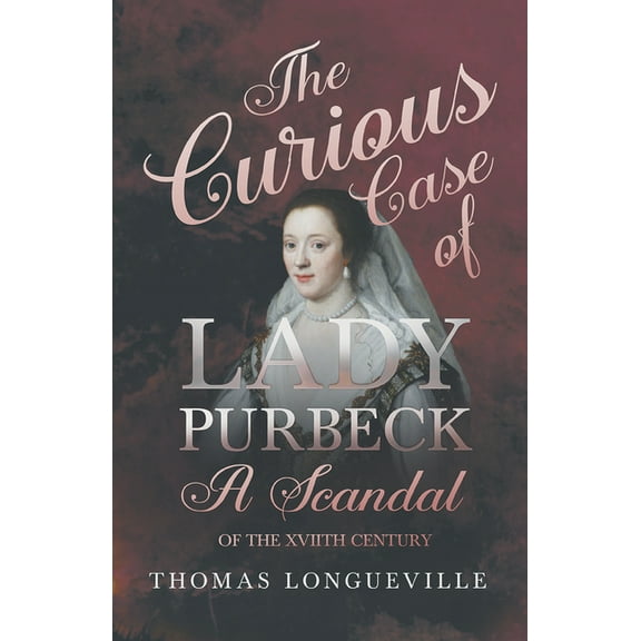 The Curious Case of Lady Purbeck - A Scandal of the XVIIth Century, (Paperback)