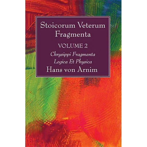 Stoicorum Veterum Fragmenta Volume 2: Chrysippi Fragmenta Logica Et Physica (Paperback)