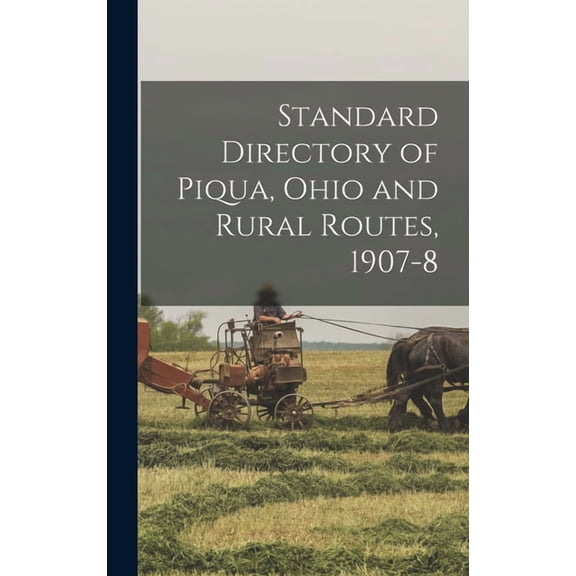 Standard Directory of Piqua, Ohio and Rural Routes, 1907-8 (Hardcover)