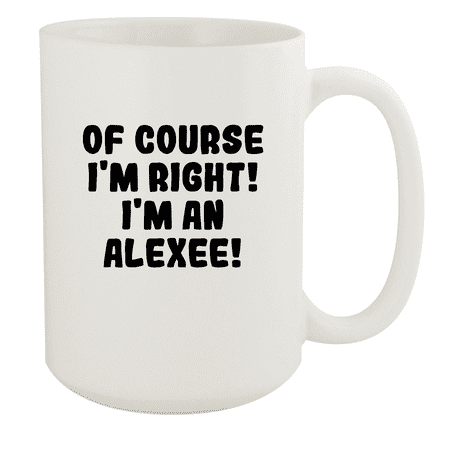 

Of Course I m Right! I m An Alexee! - Ceramic 15oz White Mug White