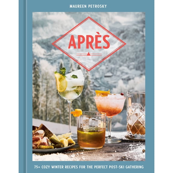 AprÃ¨s: 75  Cozy Winter Recipes for the Perfect Post-Ski Gathering, (Hardcover)