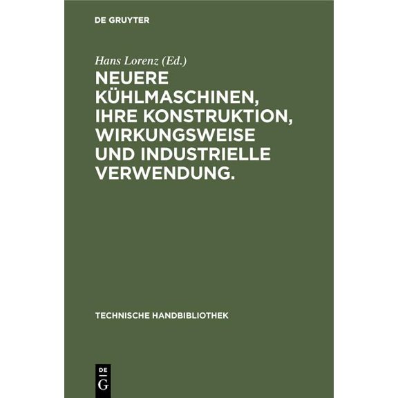 Technische Handbibliothek Neuere KÃ¼hlmaschinen, ihre Konstruktion, Wirkungsweise und industrielle Verwendung., Book 1, (Hardcover)