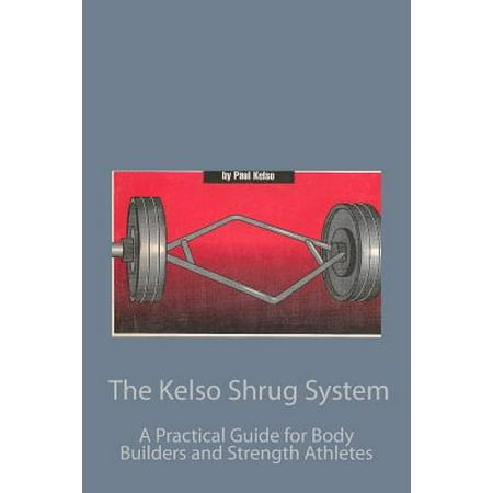 The Kelso Shrug System : : A Practical Guide for Body Builders and Strength